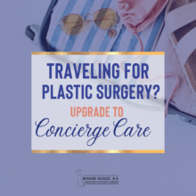 Traveling for plastic surgery and Concierge care.